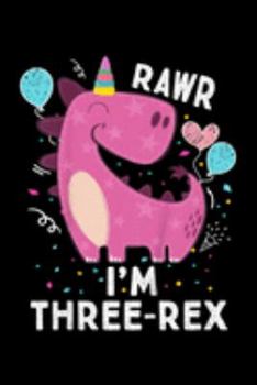 Rawr I'm Three-Rex: Kids Rawr Im Three Rex 3Rd Birthday Gifts 3 Year Old Dinosaur  Journal/Notebook Blank Lined Ruled 6X9 100 Pages