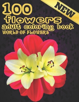 Paperback 100 Flowers Adult Coloring Book. World Of Flowers: Adult Relaxation Coloring Book 100 Inspirational Floral Pattern Only Beautiful Flowers Coloring Boo Book