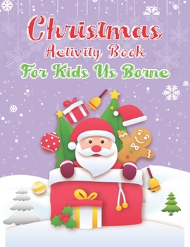 Christmas Activity Book For Kids Us Borne: A Fun Kid Activity Book Game For Learning, Coloring, Dot To Dot, Mazes, Word Search and More!