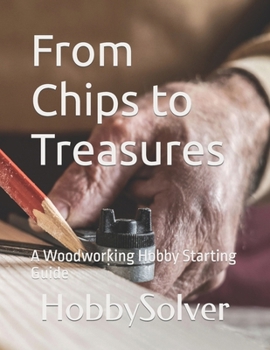 Paperback From Chips to Treasures: A Woodworking Hobby Starting Guide Book