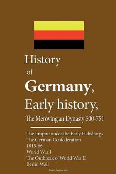 Paperback History of Germany, Early history, The Merovingian Dynasty 500-751: The Empire under the Early Habsburgs, The German Confederation, 1815-66, World War Book