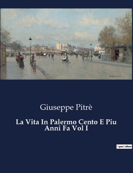 Paperback La Vita In Palermo Cento E Piu Anni Fa Vol I: Un voyage ethnographique au coeur de la Sicile du XIXe siècle. [Italian] Book