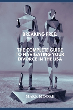 Breaking Free: The Complete Guide to Navigating Your Divorce in the USA