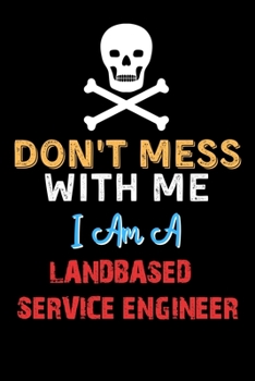 Paperback Don't Mess With Me I Am A LANDBASED SERVICE ENGINEER - Funny LANDBASED SERVICE ENGINEER Notebook And Journal Gift Ideas: Lined Notebook / Journal Gift Book