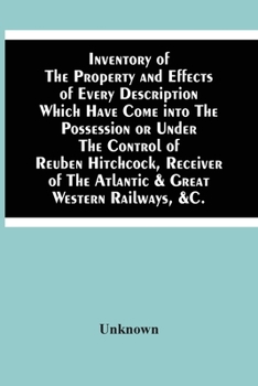 Paperback Inventory Of The Property And Effects Of Every Description Which Have Come Into The Possession Or Under The Control Of Reuben Hitchcock, Receiver Of T Book