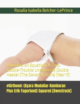 #Girlhood: (Ayara Mudaliar-Rambaran Plus Erik Fagerlund) Squared [Awestruck]: Volume 8: An Equation OF Two: Double-Trouble: Unexpected Double Header (The Denarian Years) (Year 17)
