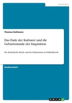 Paperback Das Ende der Katharer und die Geburtsstunde der Inquisition: Die Katholische Kirche und der Katharismus in Südfrankreich [German] Book