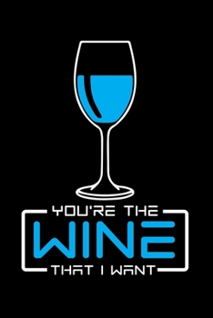 You're The Wine That I Want: Wine Tasting Journal |120 pages for Wine Tasting with Template | 6x9 " inches | Perfect gift for Wine Lovers and Connoisseurs