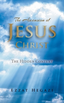 Paperback The Ascension of Jesus Christ: The Hidden Context Book