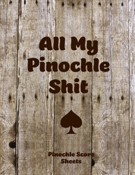 All My Pinochle Shit, Pinochle Score Sheets: Keep Track Of Games Scoring Card Game Notebook