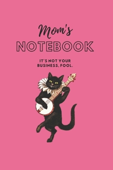 MOM'S NOTEBOOK: It's not your business, fool.  (Journal/Notebook)