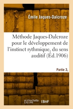 Paperback Méthode Jaques-Dalcroze Pour Le Développement de l'Instinct Rythmique, Du Sens Auditif: Et Du Sentiment Tonal. Partie 3, Volume 3, Numéro 942 [French] Book