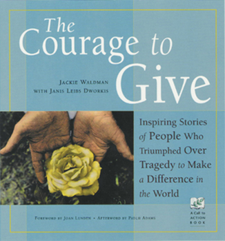 Paperback The Courage to Give: Inspiring Stories of People Who Triumphed Over Tragedy and Made a Difference in the World Book