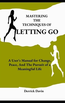 Paperback Mastering the Techniques of Letting Go: A User's Manual for Change, Peace, And The Pursuit of a Meaningful Life Book