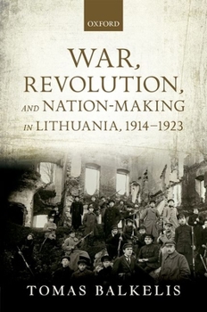 War, Revolution, and Nation-Making in Lithuania, 1914-1923 - Book  of the Greater War