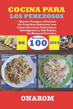 Cocina Para Los Perezosos de 2024: Ahorre Tiempo y Disfrute de Comidas Sabrosas con Sanas 100 Recetas, Soluciones Inteligentes y Sin Estrés, Su Manual