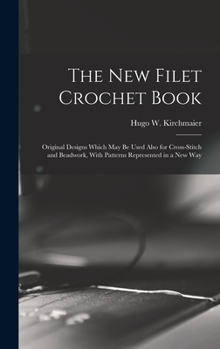 Hardcover The new Filet Crochet Book; Original Designs Which may be Used Also for Cross-stitch and Beadwork, With Patterns Represented in a new Way Book