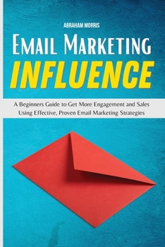 Paperback Email Marketing Influence: A Beginners Guide to Get More Engagement and Sales Using Effective, Proven Email Marketing Strategies Book