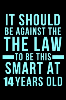 14th Birthday Against The Law To Be This Smart: Blank Lined Journal, Happy 14th Birthday 14 Year Old Gift For Boys And Girls