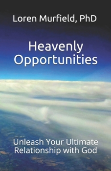 Paperback Heavenly Opportunities: Unleash Your Ultimate Relationship with God Book