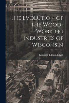 The Evolution of the Wood-Working Industries of Wisconsin