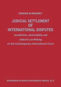 Judicial Settlement of International Disputes: Jurisdiction, Justiciability and Judicial Law-Making on the Contemporary International Court