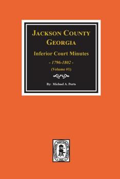 Paperback Jackson County, Georgia Inferior Court Minutes, 1796-1802. (Vol. #1) Book