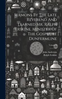 Hardcover Sermons By The Late Reverend And Learned Mr. Ralph Erskine, Minister Of The Gospel At Dunfermline; Volume 1 Book