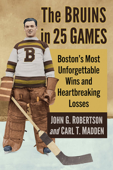 Paperback The Bruins in 25 Games: Boston's Most Unforgettable Wins and Heartbreaking Losses Book