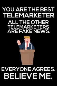 You Are The Best Telemarketer All The Other Telemarketers Are Fake News. Everyone Agrees. Believe Me.: Trump 2020 Notebook, Presidential Election, ... Daily Organizer For Work, Schedule Book