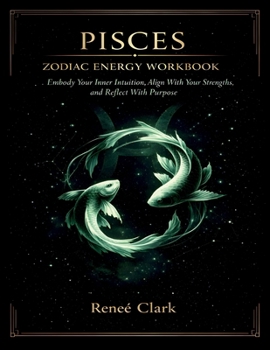 Paperback Pisces Zodiac Energy Workbook: Embody Your Inner Intuition, Align With Your Strengths, and Reflect With Purpose Book