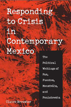 Hardcover Responding to Crisis in Contemporary Mexico: The Political Writings of Paz, Fuentes, Monsiváis, and Poniatowska Book