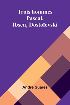 Trois hommes: Pascal, Ibsen, Dostoïevski (French Edition)