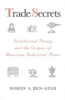 Hardcover Trade Secrets: Intellectual Piracy and the Origins of American Industrial Power Book