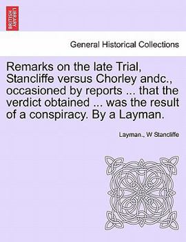 Paperback Remarks on the Late Trial, Stancliffe Versus Chorley Andc., Occasioned by Reports ... That the Verdict Obtained ... Was the Result of a Conspiracy. by Book