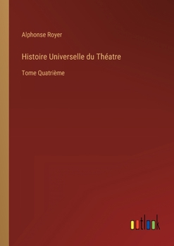 Paperback Histoire Universelle du Théatre: Tome Quatrième [French] Book