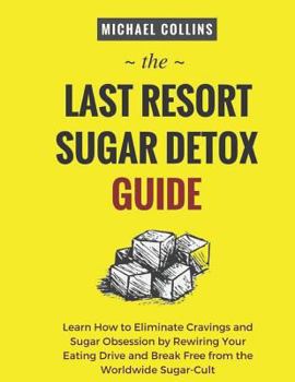 Paperback The Last Resort Sugar Detox Guide: Learn How Quickly and Easily Detox from Sugar and Stop Cravings Completely Book