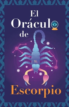 Paperback El Oráculo de Escorpio: Pregunta al Oráculo y te responderá. Libro para el signo de Escorpio. Tu guía para tomar las decisiones correctas [Spanish] Book