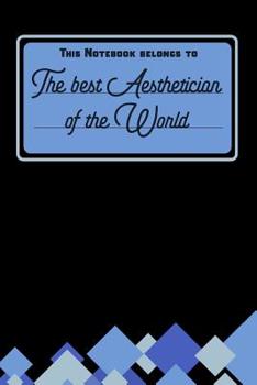 This Notebook Belongs to the Best Aesthetician of the World: blank writing Journal | Notebook | Diary| Planner with lined pages for Notes, Sketches, ... appreciation gift idea for Aestheticians