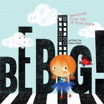 Paperback Be Big!: Beatrice's First Day of First Grade Book