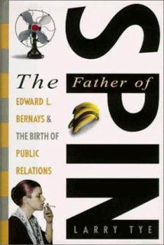 Hardcover The Father of Spin: Edward L. Bernays and the Birth of Public Relations Book