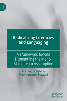 Hardcover Radicalizing Literacies and Languaging: A Framework Toward Dismantling the Mono-Mainstream Assumption Book