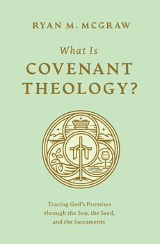 Paperback What Is Covenant Theology?: Tracing God's Promises Through the Son, the Seed, and the Sacraments Book