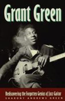 Paperback Grant Green: Rediscovering the Forgotten Genius of Jazz Guitar Book