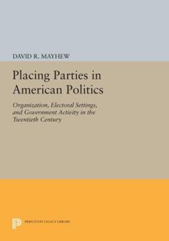 Paperback Placing Parties in American Politics: Organization, Electoral Settings, and Government Activity in the Twentieth Century Book