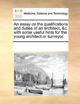 Paperback An Essay on the Qualifications and Duties of an Architect, &C. with Some Useful Hints for the Young Architect or Surveyor. Book