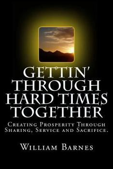 Gettin' Through Hard Times Together: Creating Prosperity Through Sharing, Service and Sacrifice