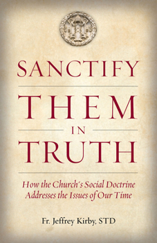 Paperback Sanctify Them in Truth: How the Church's Social Doctrine Addresses the Issues of Our Time Book