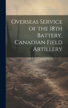 Hardcover Overseas Service of the 18th Battery, Canadian Field Artillery Book
