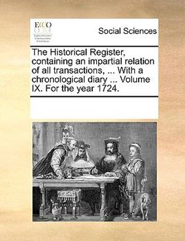 Paperback The Historical Register, containing an impartial relation of all transactions, ... With a chronological diary ... Volume IX. For the year 1724. Book